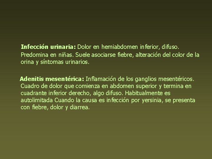 Infección urinaria: Dolor en hemiabdomen inferior, difuso. Predomina en niñas. Suele asociarse fiebre, alteración
