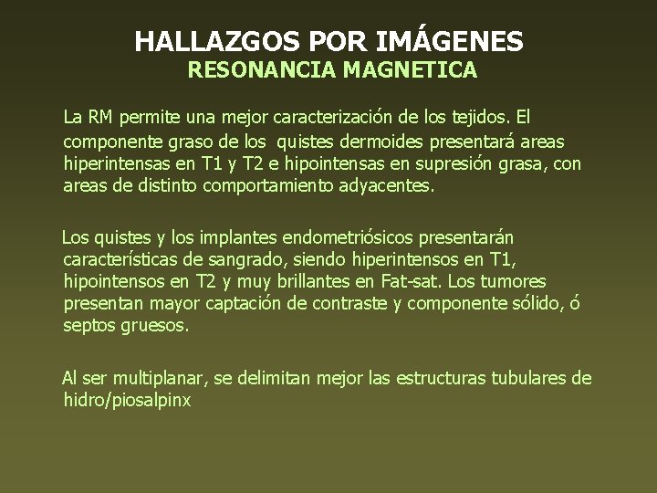 HALLAZGOS POR IMÁGENES RESONANCIA MAGNETICA La RM permite una mejor caracterización de los tejidos.