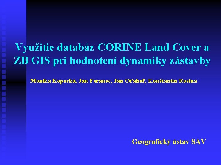 Využitie databáz CORINE Land Cover a ZB GIS pri hodnotení dynamiky zástavby Monika Kopecká,