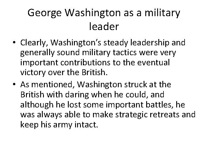 George Washington as a military leader • Clearly, Washington’s steady leadership and generally sound