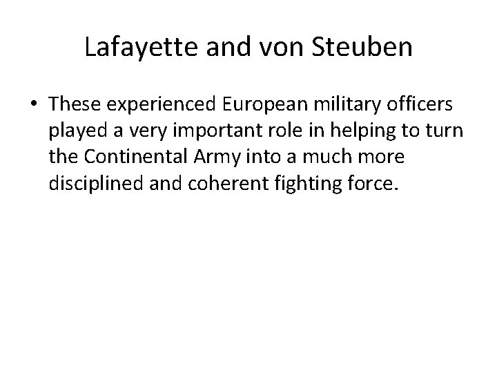Lafayette and von Steuben • These experienced European military officers played a very important