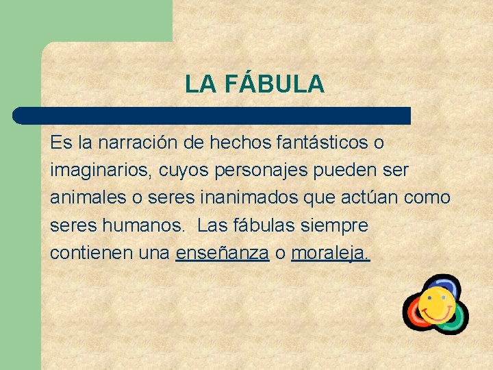 LA FÁBULA Es la narración de hechos fantásticos o imaginarios, cuyos personajes pueden ser