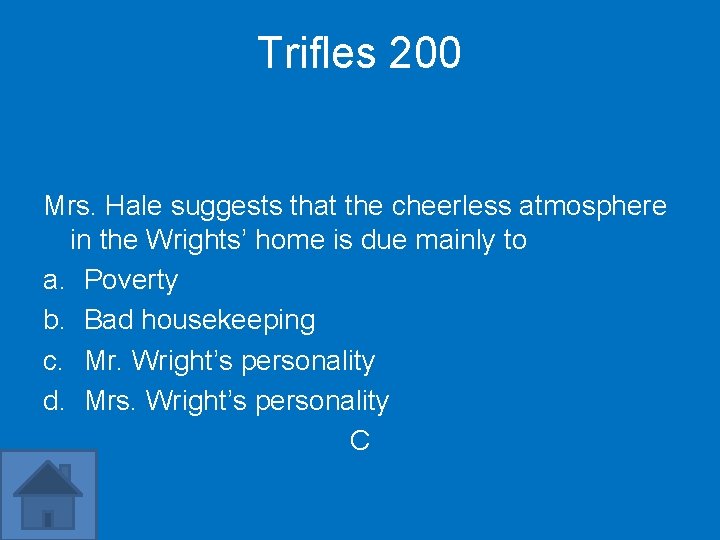 Trifles 200 Mrs. Hale suggests that the cheerless atmosphere in the Wrights’ home is
