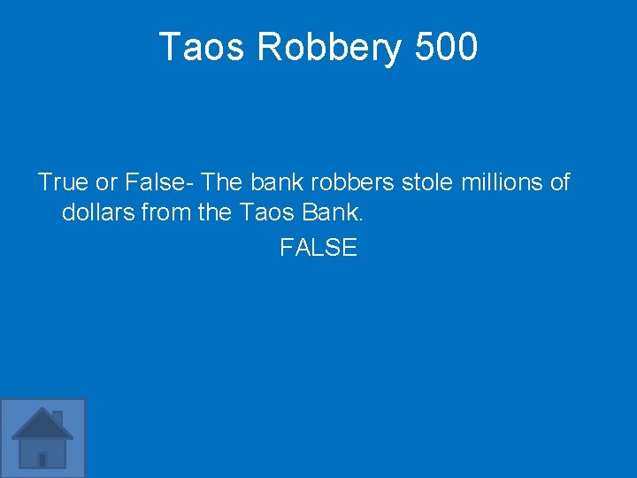 Taos Robbery 500 True or False- The bank robbers stole millions of dollars from