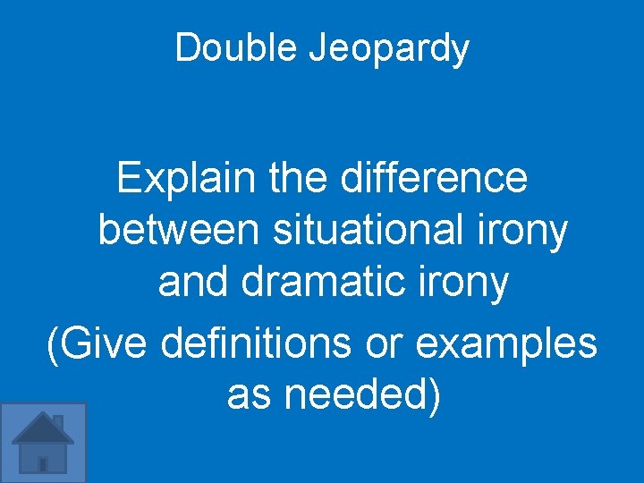 Double Jeopardy Explain the difference between situational irony and dramatic irony (Give definitions or