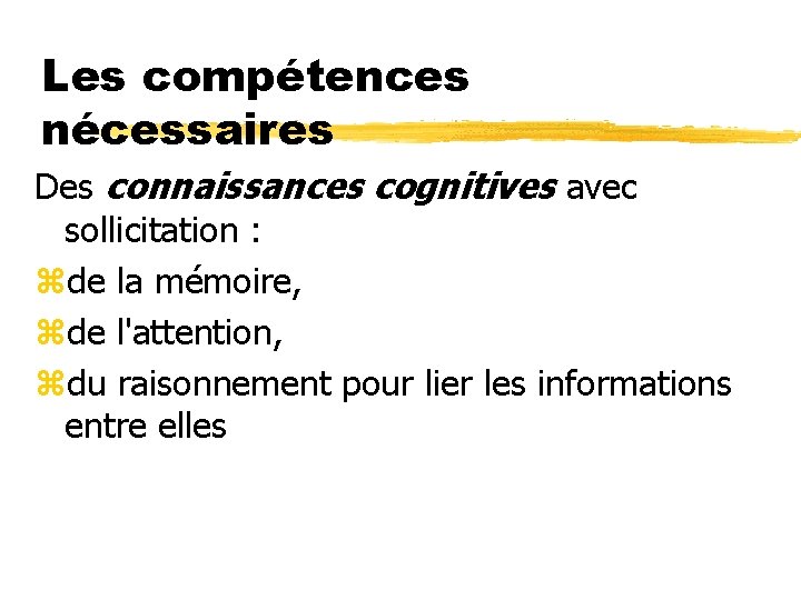 Les compétences nécessaires Des connaissances cognitives avec sollicitation : zde la mémoire, zde l'attention,