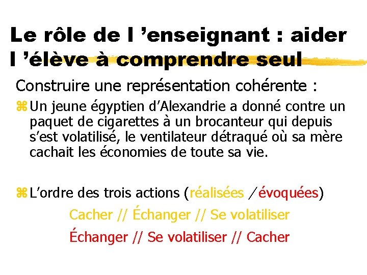 Le rôle de l ’enseignant : aider l ’élève à comprendre seul Construire une