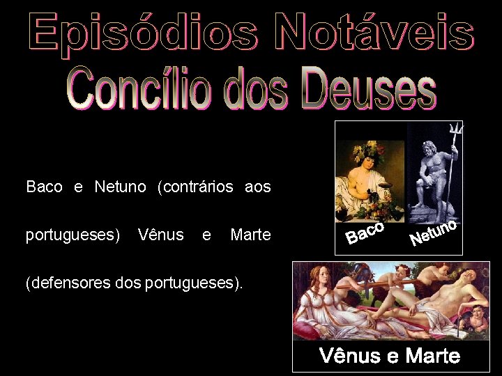 Baco e Netuno (contrários aos portugueses) Vênus e Marte (defensores dos portugueses). 