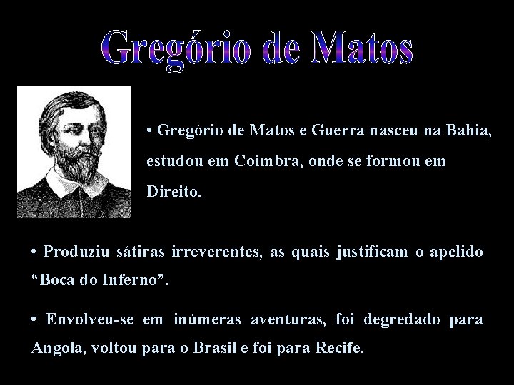  • Gregório de Matos e Guerra nasceu na Bahia, estudou em Coimbra, onde