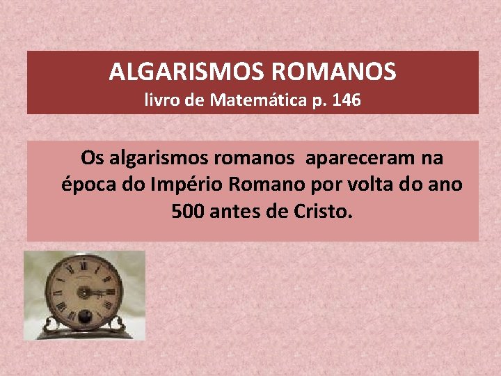 ALGARISMOS ROMANOS livro de Matemática p. 146 Os algarismos romanos apareceram na época do