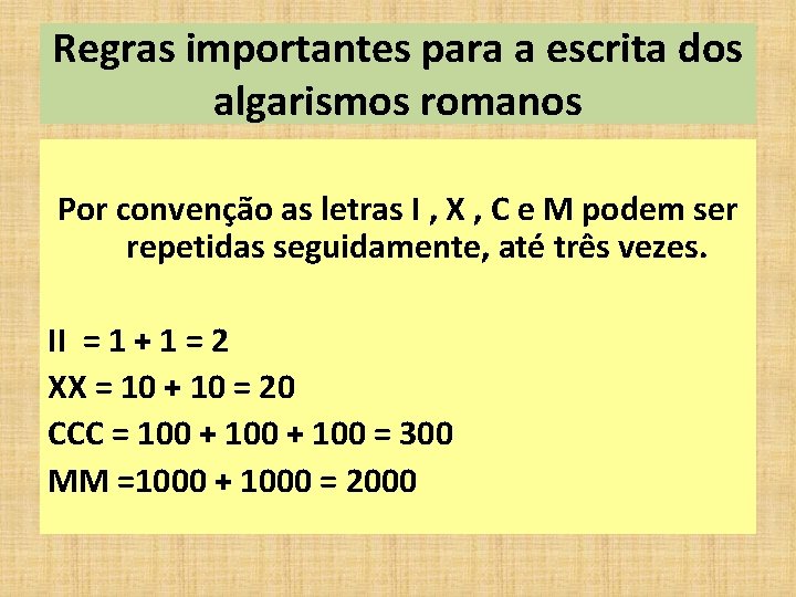 Regras importantes para a escrita dos algarismos romanos Por convenção as letras I ,