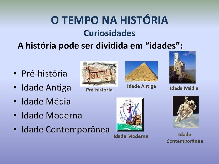 O TEMPO NA HISTÓRIA Curiosidades A história pode ser dividida em “idades”: • •
