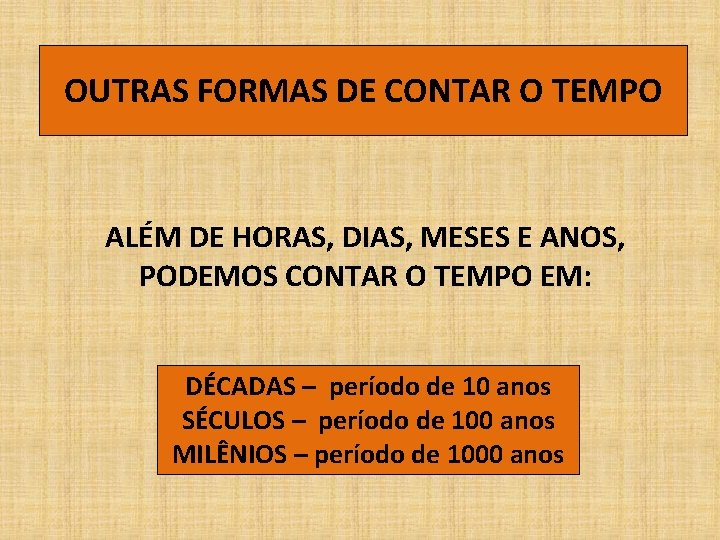 OUTRAS FORMAS DE CONTAR O TEMPO ALÉM DE HORAS, DIAS, MESES E ANOS, PODEMOS