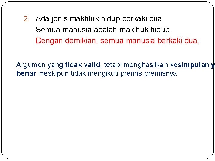 2. Ada jenis makhluk hidup berkaki dua. Semua manusia adalah maklhuk hidup. Dengan demikian, 2. Ada jenis makhluk hidup berkaki dua. Semua manusia adalah maklhuk hidup. Dengan demikian,