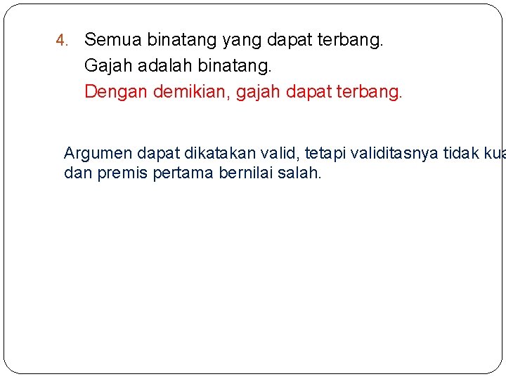 4. Semua binatang yang dapat terbang. Gajah adalah binatang. Dengan demikian, gajah dapat terbang. 4. Semua binatang yang dapat terbang. Gajah adalah binatang. Dengan demikian, gajah dapat terbang.