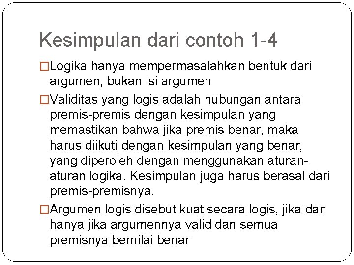 Kesimpulan dari contoh 1 -4 �Logika hanya mempermasalahkan bentuk dari argumen, bukan isi argumen Kesimpulan dari contoh 1 -4 �Logika hanya mempermasalahkan bentuk dari argumen, bukan isi argumen