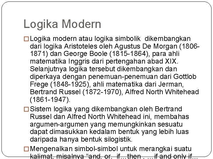 Logika Modern � Logika modern atau logika simbolik dikembangkan dari logika Aristoteles oleh Agustus Logika Modern � Logika modern atau logika simbolik dikembangkan dari logika Aristoteles oleh Agustus