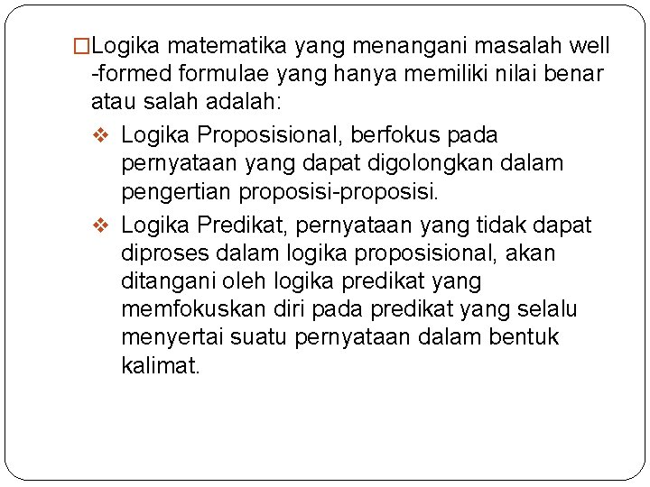 �Logika matematika yang menangani masalah well -formed formulae yang hanya memiliki nilai benar atau �Logika matematika yang menangani masalah well -formed formulae yang hanya memiliki nilai benar atau