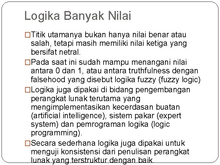 Logika Banyak Nilai �Titik utamanya bukan hanya nilai benar atau salah, tetapi masih memiliki Logika Banyak Nilai �Titik utamanya bukan hanya nilai benar atau salah, tetapi masih memiliki