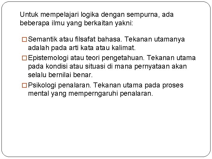 Untuk mempelajari logika dengan sempurna, ada beberapa ilmu yang berkaitan yakni: � Semantik atau Untuk mempelajari logika dengan sempurna, ada beberapa ilmu yang berkaitan yakni: � Semantik atau