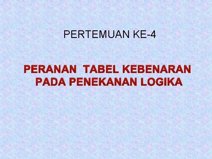 PERTEMUAN KE-4 PERANAN TABEL KEBENARAN PADA PENEKANAN LOGIKA PERTEMUAN KE-4 PERANAN TABEL KEBENARAN PADA PENEKANAN LOGIKA