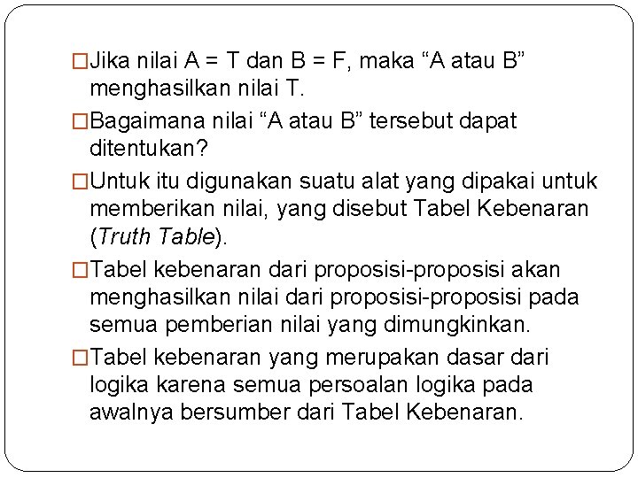 �Jika nilai A = T dan B = F, maka “A atau B” menghasilkan �Jika nilai A = T dan B = F, maka “A atau B” menghasilkan