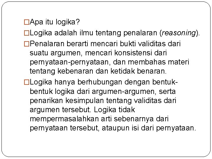 �Apa itu logika? �Logika adalah ilmu tentang penalaran (reasoning). �Penalaran berarti mencari bukti validitas �Apa itu logika? �Logika adalah ilmu tentang penalaran (reasoning). �Penalaran berarti mencari bukti validitas