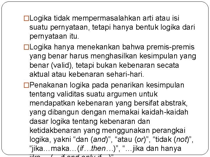 �Logika tidak mempermasalahkan arti atau isi suatu pernyataan, tetapi hanya bentuk logika dari pernyataan �Logika tidak mempermasalahkan arti atau isi suatu pernyataan, tetapi hanya bentuk logika dari pernyataan