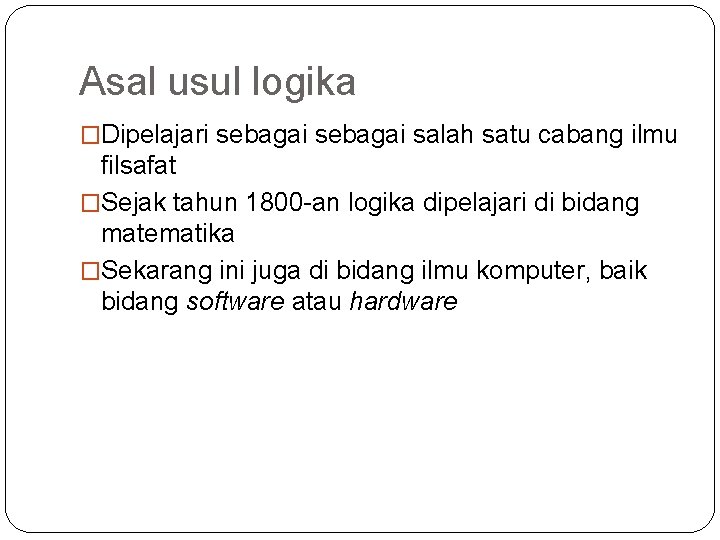 Asal usul logika �Dipelajari sebagai salah satu cabang ilmu filsafat �Sejak tahun 1800 -an Asal usul logika �Dipelajari sebagai salah satu cabang ilmu filsafat �Sejak tahun 1800 -an