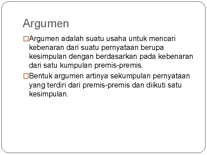 Argumen �Argumen adalah suatu usaha untuk mencari kebenaran dari suatu pernyataan berupa kesimpulan dengan Argumen �Argumen adalah suatu usaha untuk mencari kebenaran dari suatu pernyataan berupa kesimpulan dengan