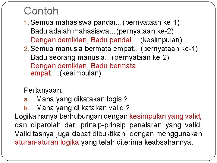 Contoh 1. Semua mahasiswa pandai…(pernyataan ke-1) Badu adalah mahasiswa…(pernyataan ke-2) Dengan demikian, Badu pandai…. Contoh 1. Semua mahasiswa pandai…(pernyataan ke-1) Badu adalah mahasiswa…(pernyataan ke-2) Dengan demikian, Badu pandai….