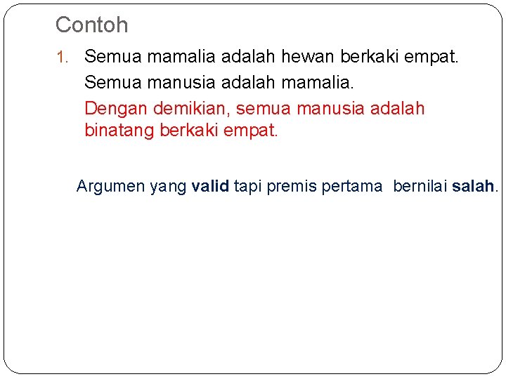 Contoh 1. Semua mamalia adalah hewan berkaki empat. Semua manusia adalah mamalia. Dengan demikian, Contoh 1. Semua mamalia adalah hewan berkaki empat. Semua manusia adalah mamalia. Dengan demikian,