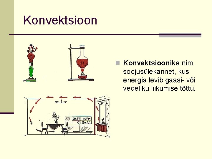 Konvektsioon n Konvektsiooniks nim. soojusülekannet, kus energia levib gaasi- või vedeliku liikumise tõttu. 