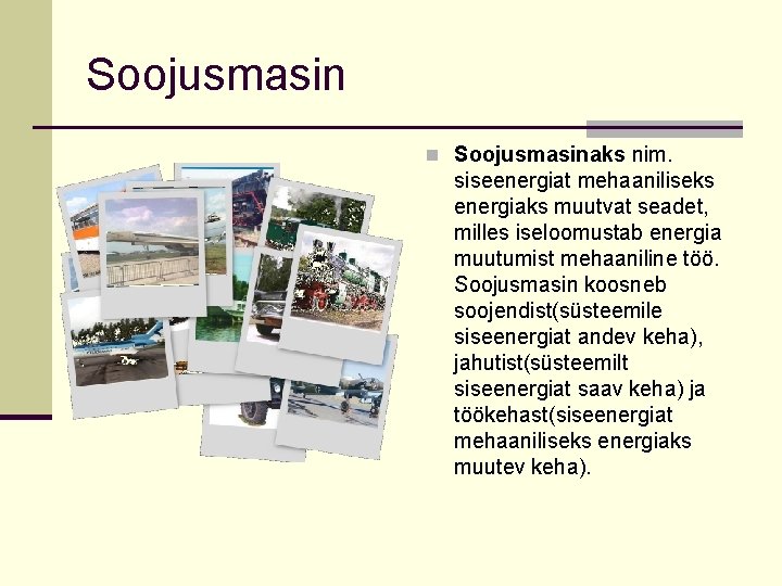 Soojusmasin n Soojusmasinaks nim. siseenergiat mehaaniliseks energiaks muutvat seadet, milles iseloomustab energia muutumist mehaaniline