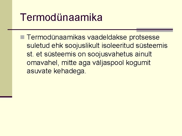 Termodünaamika n Termodünaamikas vaadeldakse protsesse suletud ehk soojuslikult isoleeritud süsteemis st. et süsteemis on