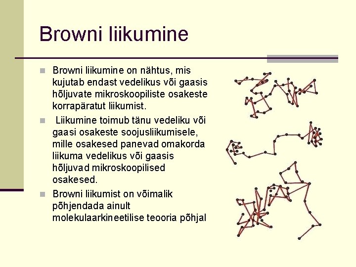 Browni liikumine n Browni liikumine on nähtus, mis kujutab endast vedelikus või gaasis hõljuvate