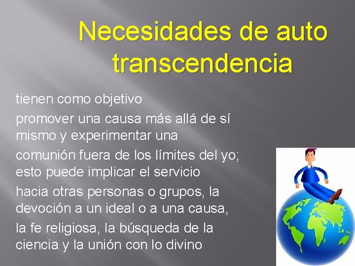 Necesidades de auto transcendencia tienen como objetivo promover una causa más allá de sí Necesidades de auto transcendencia tienen como objetivo promover una causa más allá de sí