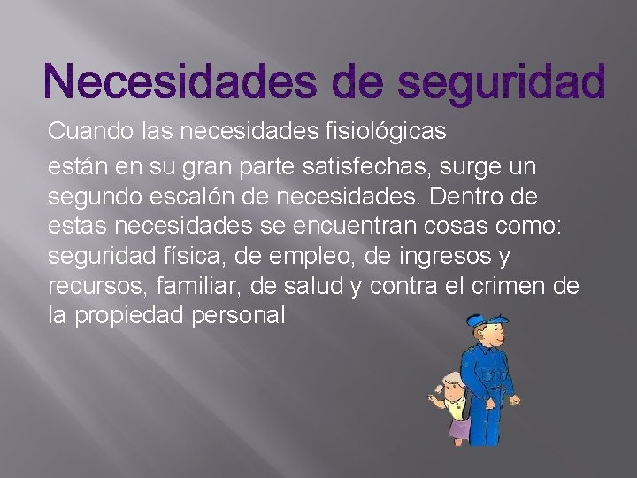 Cuando las necesidades fisiológicas están en su gran parte satisfechas, surge un segundo escalón Cuando las necesidades fisiológicas están en su gran parte satisfechas, surge un segundo escalón