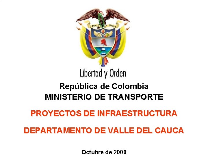 República de Colombia MINISTERIO DE TRANSPORTE PROYECTOS DE INFRAESTRUCTURA DEPARTAMENTO DE VALLE DEL CAUCA