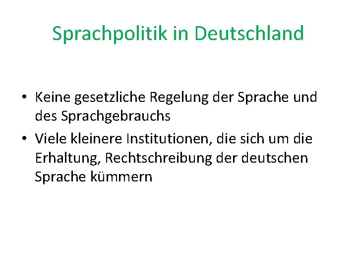 Sprachpolitik in Deutschland • Keine gesetzliche Regelung der Sprache und des Sprachgebrauchs • Viele