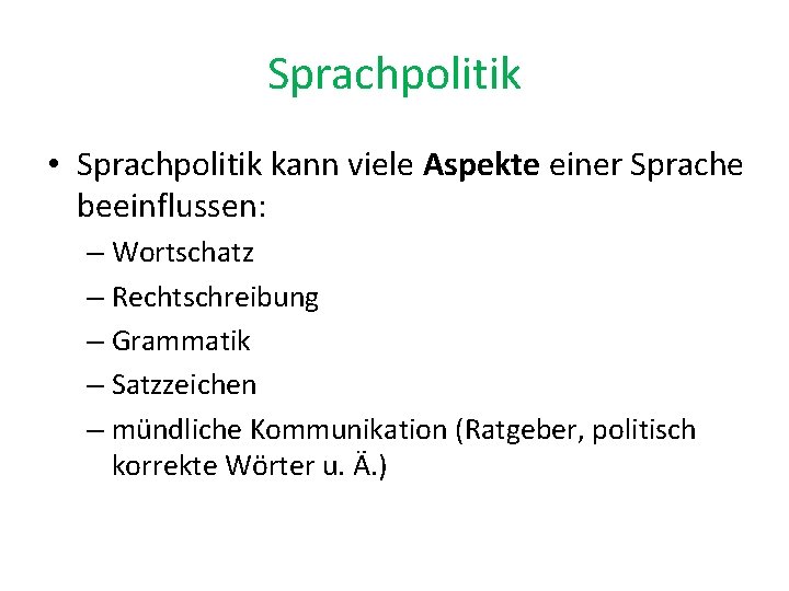 Sprachpolitik • Sprachpolitik kann viele Aspekte einer Sprache beeinflussen: – Wortschatz – Rechtschreibung –