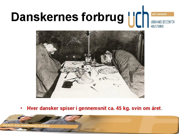 Danskernes forbrug • Hver dansker spiser i gennemsnit ca. 45 kg. svin om året.