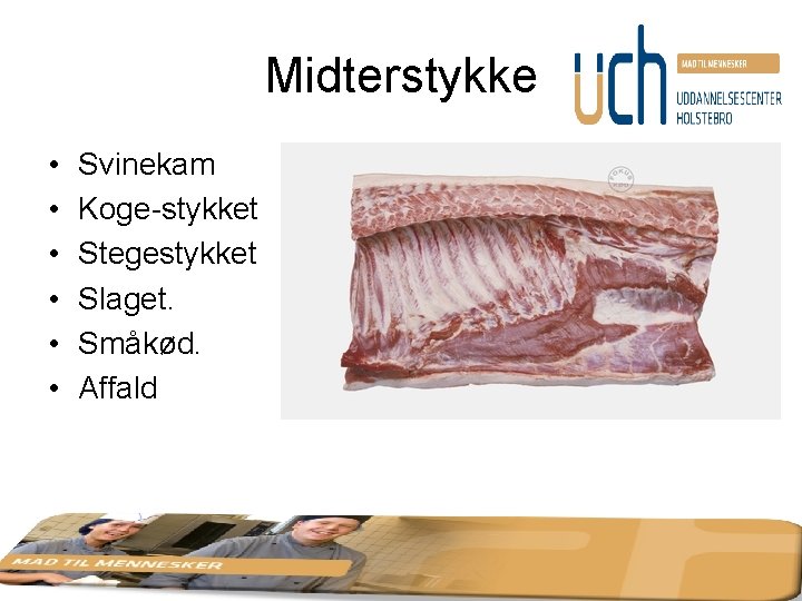 Midterstykke • • • Svinekam Koge-stykket Stegestykket Slaget. Småkød. Affald 