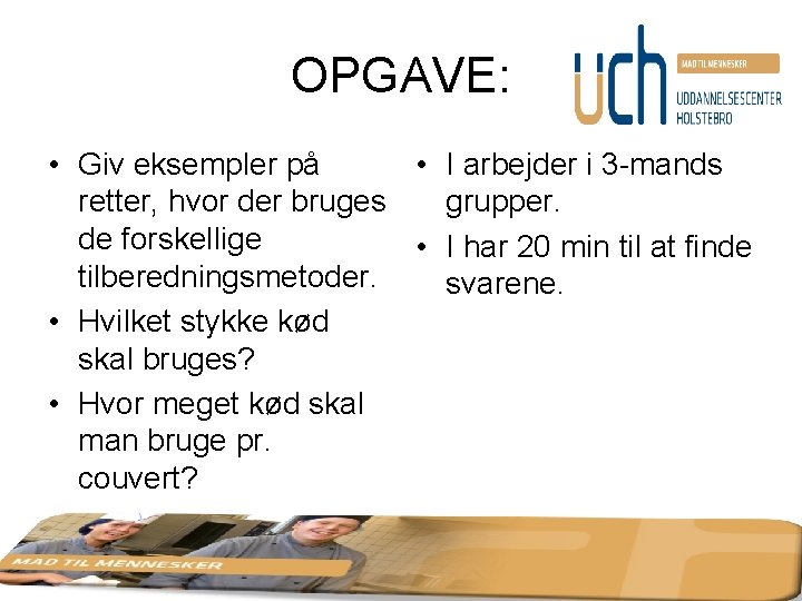 OPGAVE: • Giv eksempler på • I arbejder i 3 -mands retter, hvor der