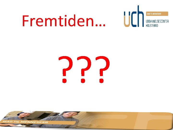 Fremtiden… ? ? ? 