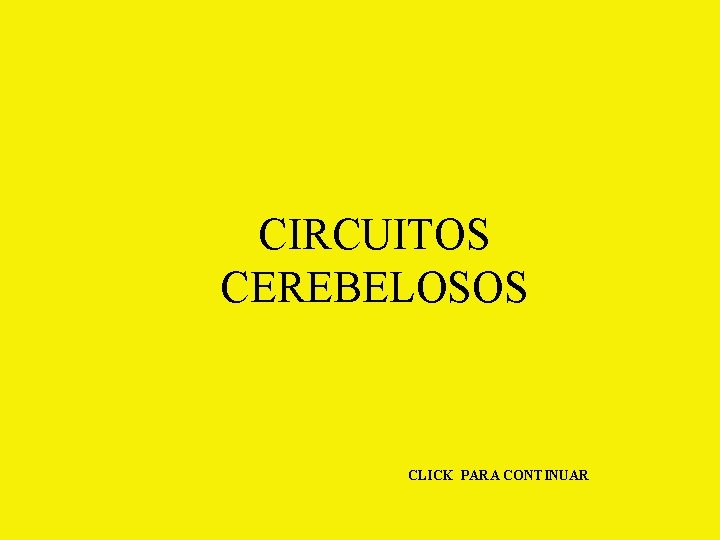 CIRCUITOS CEREBELOSOS CLICK PARA CONTINUAR 