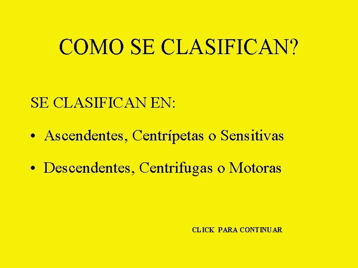 COMO SE CLASIFICAN? SE CLASIFICAN EN: • Ascendentes, Centrípetas o Sensitivas • Descendentes, Centrifugas