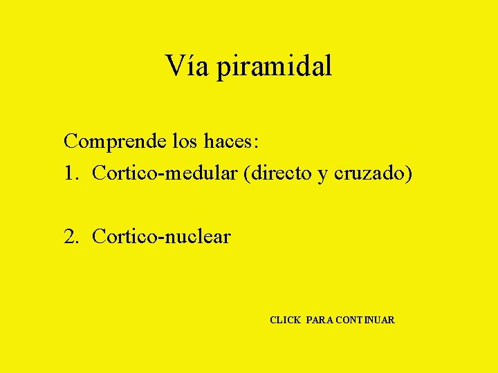 Vía piramidal Comprende los haces: 1. Cortico-medular (directo y cruzado) 2. Cortico-nuclear CLICK PARA