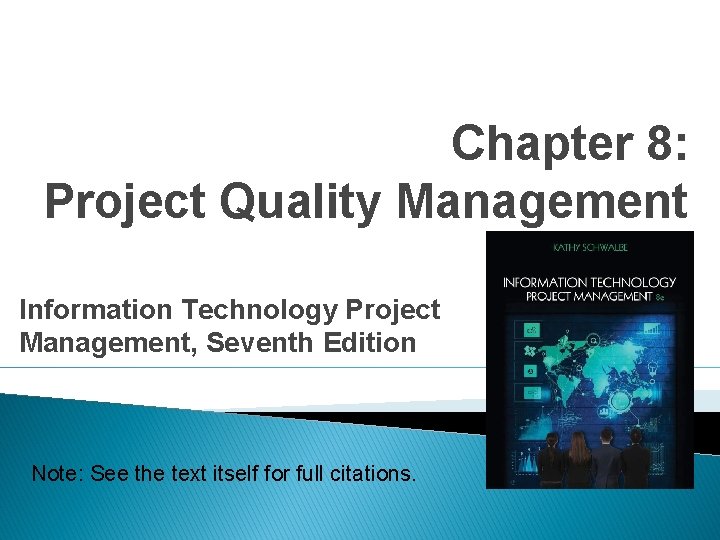 Chapter 8: Project Quality Management Information Technology Project Management, Seventh Edition Note: See the