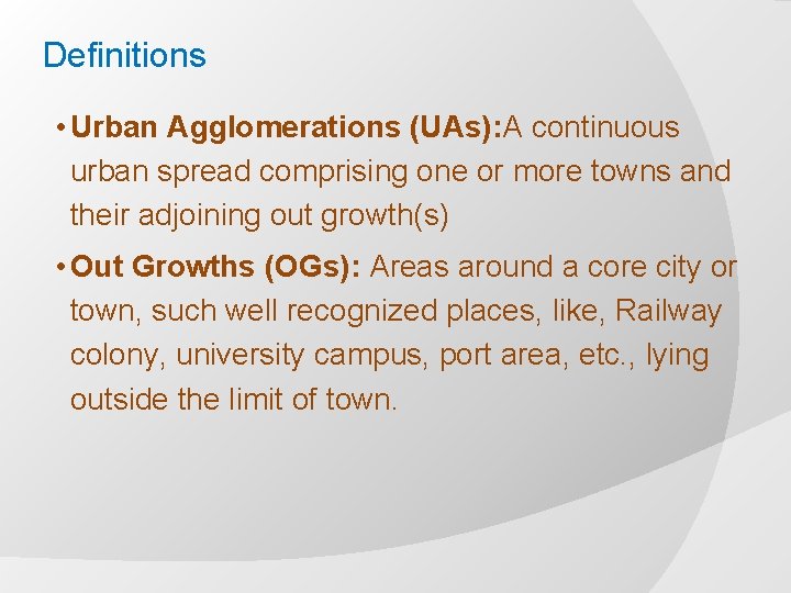 Definitions • Urban Agglomerations (UAs): A continuous urban spread comprising one or more towns